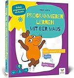 Programmieren lernen mit der Maus: Der Start in die Programmierung mit Scratch. Für Kinder ab 7...