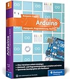 Arduino: Elektronik, Programmierung, Basteln. Das Praxisbuch für den beliebten Mikrocontroller....