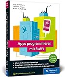 Apps programmieren mit Swift: Ideal für Programmiereinsteiger! So erstellen Sie Apps für Apple...