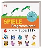 Spiele Programmieren supereasy: Aktualisierte Neuausgabe. Mit Scratch™ 3.0. Für Kinder ab 10...