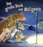 Das große Buch vom Mutigsein: Bilderbuch zum Vorlesen und Mitlesen für Kinder ab 3 Jahre mit...