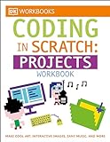 DK Workbooks: Coding in Scratch: Projects Workbook: Make Cool Art, Interactive Images, and Zany...