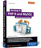 Einstieg in PHP 8 und MySQL: Ideal für Programmieranfänger. So programmieren Sie dynamische...